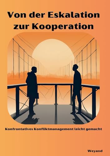Von der Eskalation zur Kooperation: Konfrontatives Konfliktmanagement leicht gemacht von BoD – Books on Demand