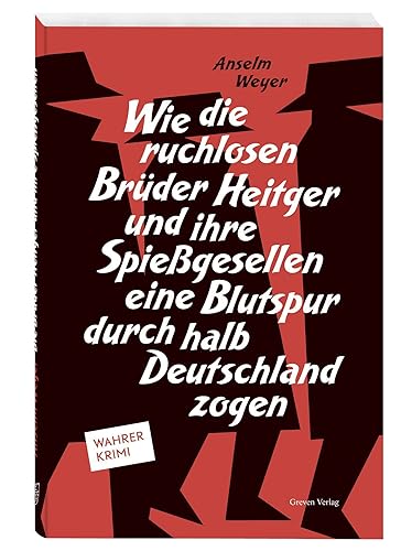 Wie die ruchlosen Brüder Heitger und ihre Spießgesellen eine Blutspur durch halb Deutschland zogen: Geiseldrama, Morde und Überfälle: True Crime aus der Weimarer Republik, exakt recherchiert von Greven Verlag