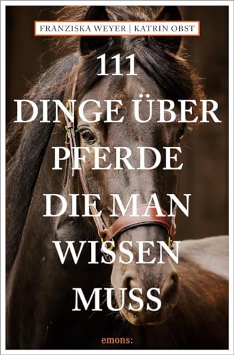 111 Dinge über Pferde, die man wissen muss (111 Tiere) von Emons Verlag