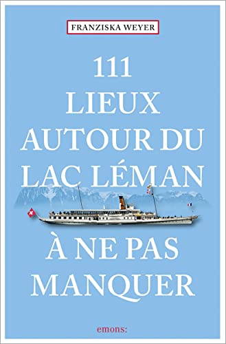 111 Lieux autour du lac Léman à ne pas manquer: Guide touristique (111 Orte ...)