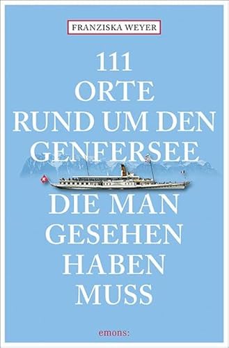 111 Orte rund um den Genfersee, die man gesehen haben muss: Reiseführer von Emons Verlag
