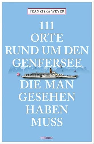 111 Orte rund um den Genfersee, die man gesehen haben muss: Reiseführer