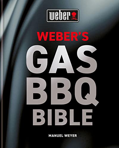 Weber's Gas Barbecue Bible: The ultimate guide to the gas barbecue with over 250 recipes Weber's Gas Barbecue Bible: The ultimate guide to the gas barbecue with over 250 recipes