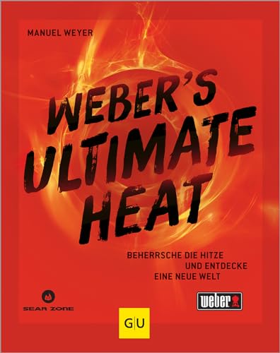 Weber‘s ULTIMATE HEAT: Beherrsche die Hitze und entdecke eine neue Welt: für jedes Lebensmittel die richtige Temperatur für das ultimative Grillergebnis (Weber's Grillen) von Gräfe und Unzer