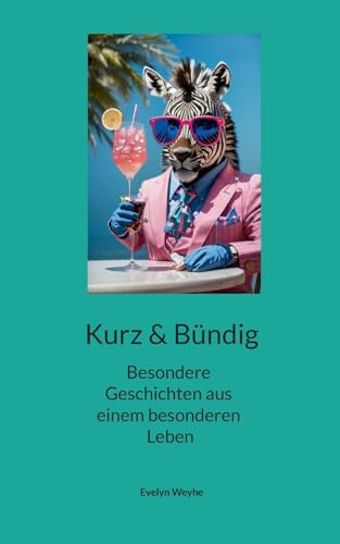 Kurz und Bündig: Tierisches, Afrikanisches, Andalusisches, Träumerisches - 40 besondere Geschichten (m)eines Lebens von BoD – Books on Demand