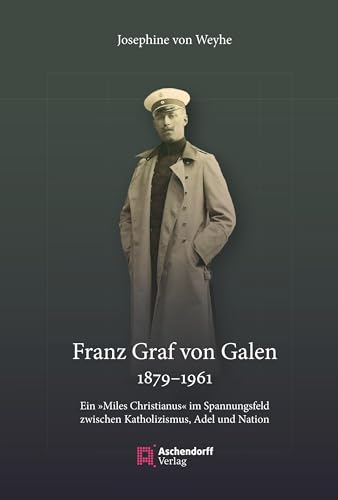 Franz Graf von Galen (1879-1961): Ein Miles Christianus im Spannungsfeldzwischen Katholizismus, Adel und Nation von Aschendorff Verlag