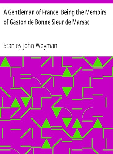 A Gentleman of France: Being the Memoirs of Gaston de Bonne, Sieur de Marsac von hansebooks
