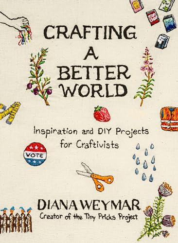 Crafting a Better World: Inspiration and DIY Projects for Craftivists: A Dynamic Craft Book with Hands-On Projects, Learn to Make Art that Makes a Difference von Harvest