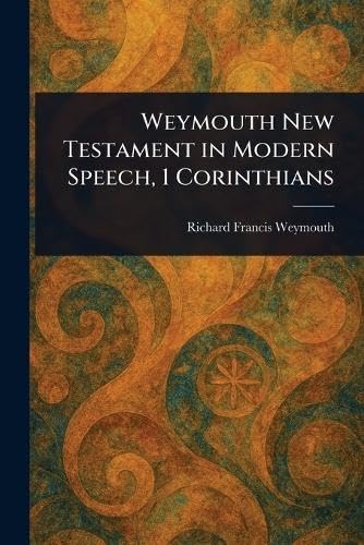 Weymouth New Testament in Modern Speech, 1 Corinthians von Anson Street Press