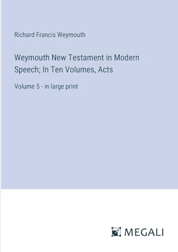 Weymouth New Testament in Modern Speech; In Ten Volumes, Acts: Volume 5 - in large print von Megali Verlag