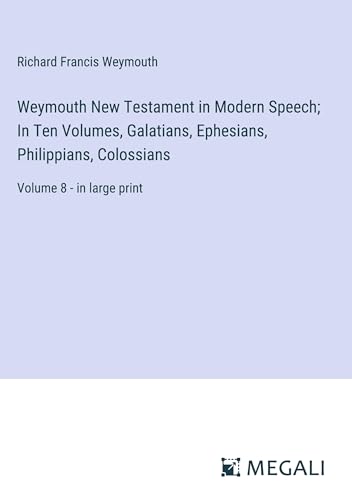 Weymouth New Testament in Modern Speech; In Ten Volumes, Galatians, Ephesians, Philippians, Colossians: Volume 8 - in large print von Megali Verlag