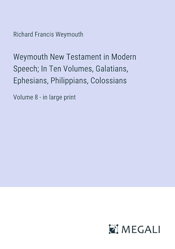 Weymouth New Testament in Modern Speech; In Ten Volumes, Galatians, Ephesians, Philippians, Colossians: Volume 8 - in large print von Megali Verlag