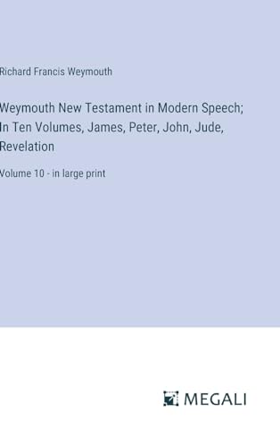 Weymouth New Testament in Modern Speech; In Ten Volumes, James, Peter, John, Jude, Revelation: Volume 10 - in large print von Megali Verlag