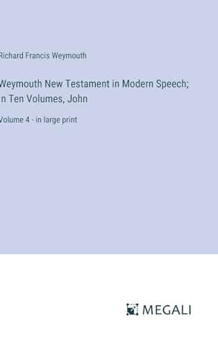 Weymouth New Testament in Modern Speech; In Ten Volumes, John: Volume 4 - in large print von Megali Verlag