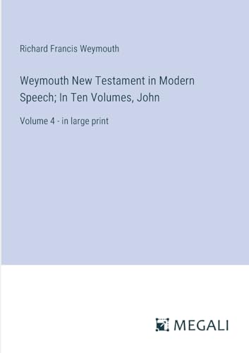 Weymouth New Testament in Modern Speech; In Ten Volumes, John: Volume 4 - in large print von Megali Verlag