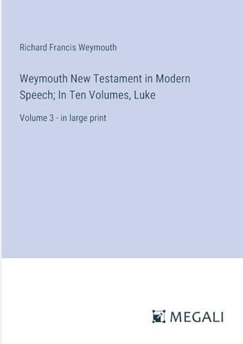 Weymouth New Testament in Modern Speech; In Ten Volumes, Luke: Volume 3 - in large print von Megali Verlag
