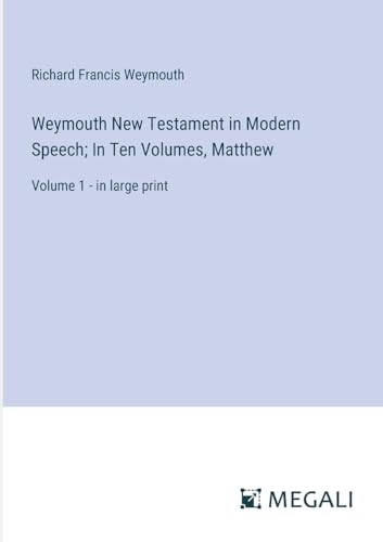 Weymouth New Testament in Modern Speech; In Ten Volumes, Matthew: Volume 1 - in large print von Megali Verlag