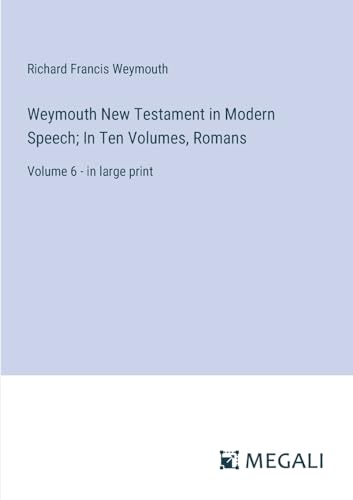 Weymouth New Testament in Modern Speech; In Ten Volumes, Romans: Volume 6 - in large print von Megali Verlag