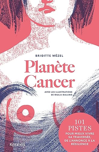 Planète Cancer: 101 pistes pour mieux vivre sa traversée, de l'annonce à la résilience von KENNES EDITIONS