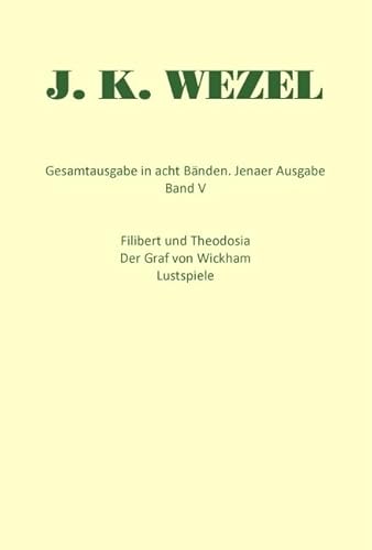 Wezel Gesamtausgabe, Bd.5, Filibert und Theodosia / Der Graf von Wickham / Lustspiele von Mattes Vlg