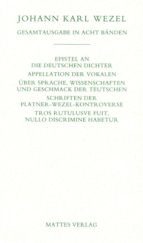 Wezel Gesamtausgabe, Bd.6, Epistel an die deutschen Dichter / Appellation der Vokalen / Über Sprache, Wissenschaften und Geschmack der Teutschen / Schriften der Platner-Wezel-Kontroverse / Tros rutulusve fuit, nullo discrime habetur