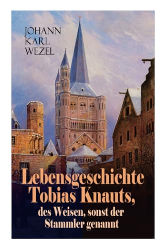 Lebensgeschichte Tobias Knauts, des Weisen, sonst der Stammler genannt: Satirischer Roman: Ein Klassiker des 18. Jahrhundert von E-Artnow
