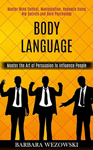 Body Language: Master Mind Control, Manipulation, Hypnosis Using Nlp Secrets and Dark Psychology (Master the Art of Persuasion to Influence People) von Kevin Dennis