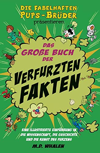 Das große Buch der verfurzten Fakten: Eine illustrierte Einführung in die Wissenschaft, die Geschichte und die Kunst des Furzens