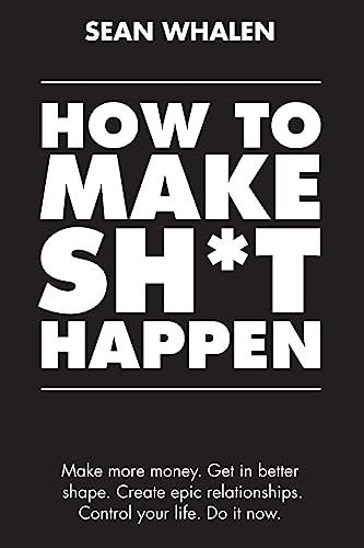 How to Make Sh*t Happen: Make more money, get in better shape, create epic relationships and control your life! How to Make Sh*t Happen: Make more money, get in better shape, create epic relationships and control your life! von CREATESPACE