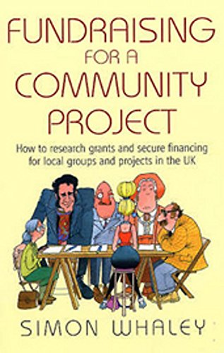 Fundraising for a Community Project: How to Research Grants and Secure Financing for Local Groups and Projects in the UK von How To Books