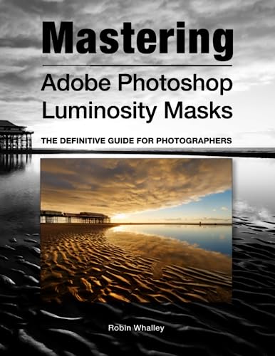 Mastering Adobe Photoshop Luminosity Masks: The Definitive Guide for Photographers von Independently published