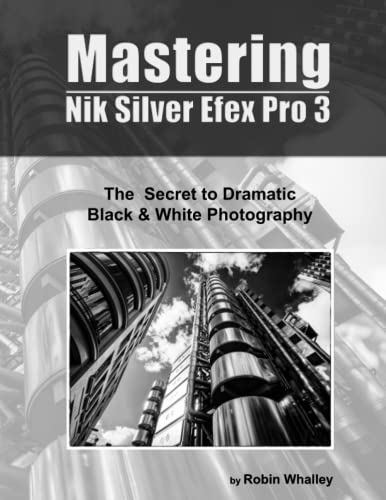 Mastering Nik Silver Efex Pro 3: The Secret to Dramatic Black & White Photography von Independently published