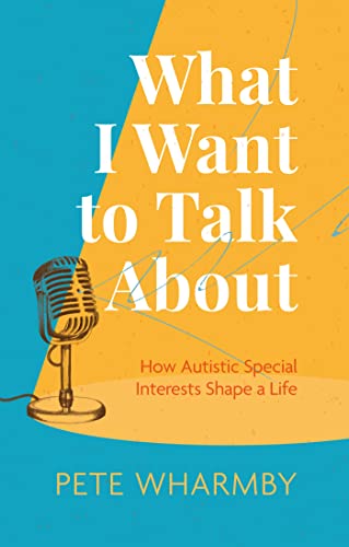 What I Want to Talk About: How Autistic Special Interests Shape a Life von Jessica Kingsley Publishers