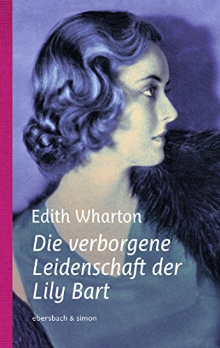 Die verborgene Leidenschaft der Lily Bart Die verborgene Leidenschaft der Lily Bart
