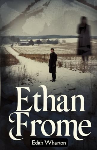 Ethan Frome: A Tragic Tale of Love, Sacrifice, and Fate Ethan Frome: A Tragic Tale of Love, Sacrifice, and Fate von Independently published
