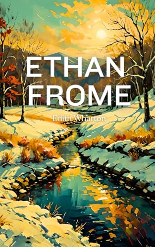 Ethan Frome: The Original 1911 Classic American Literature Ethan Frome: The Original 1911 Classic American Literature