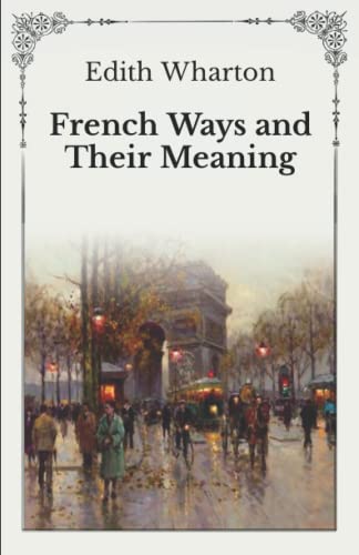 French Ways and Their Meaning: Unabridged Original Classics Series - Complete Paperback Edition