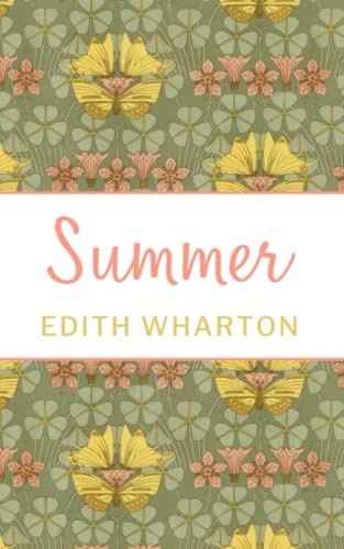 Summer: The 1917 Edith Wharton Controversial Novel (Annotated)