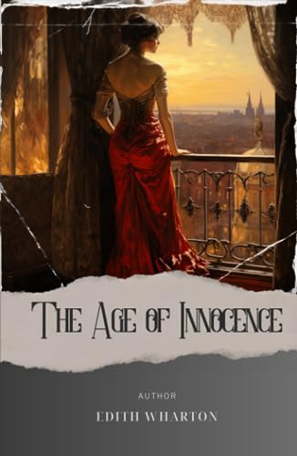 The Age of Innocence: A Captivating Tale of Love and Society's Demands in the Age of Innocence. The Original Classic (annotated)