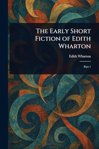 The Early Short Fiction of Edith Wharton The Early Short Fiction of Edith Wharton von Anson Street Press