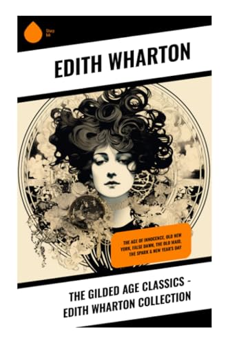 The Gilded Age Classics - Edith Wharton Collection: The Age of Innocence, Old New York, False Dawn, The Old Maid, The Spark & New Year's Day von Sharp Ink