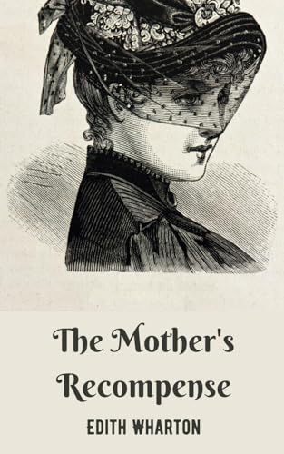 The Mother's Recompense: A Journey of Maternal Redemption from a Classic in Psychological Fiction von Independently published