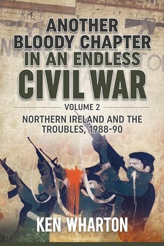 Another Bloody Chapter in an Endless Civil War Volume 2: Northern Ireland and the Troubles 1988-90 von Helion & Company