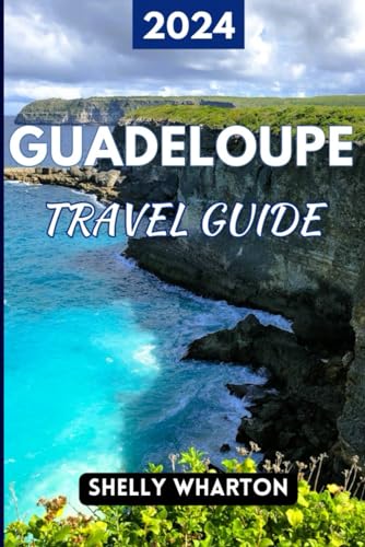 Guadeloupe Travel Guide 2024: Craft your dream Caribbean getaway with our insider Tips, must-see destinations, and customizable itineraries. (The ... Your Guide to Memorable Adventures) von Independently published