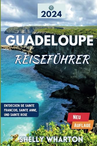 Reiseführer für Guadeloupe: Planen Sie Ihren Karibikurlaub mit unseren Insidertipps, sehenswerten Zielen und Perfekt Zugeschnittenen Reiserouten. (Die ... Ihr Leitfaden zur Erkundung der Welt)