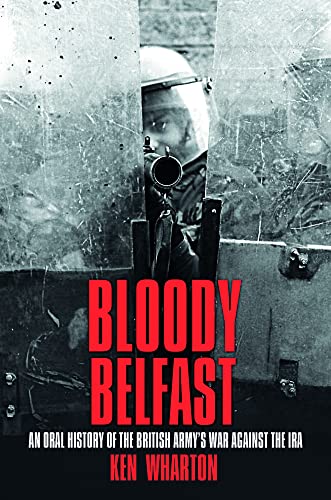 Bloody Belfast: An Oral History of the British Army's War Against the IRA von The History Press