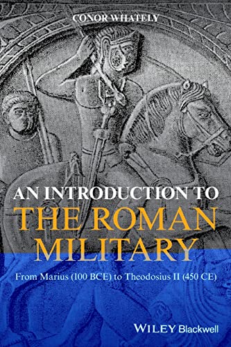 An Introduction to the Roman Military: From Marius (100 BCE) to Theodosius II (450 CE) von Wiley-Blackwell