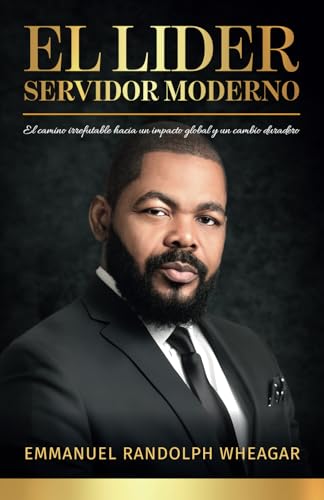 El líder servidor moderno: El camino irrefutable hacia un impacto global y un cambio duradero von Spines