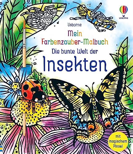 Mein Farbenzauber-Malbuch: Die bunte Welt der Insekten: Buch inklusive Pinsel – ab 6 Jahren – nur Wasser nötig (Meine Farbenzauber-Malbücher) von Usborne