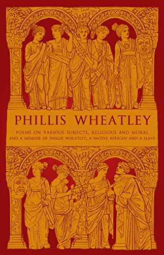Phillis Wheatley: Poems on Various Subjects, Religious and Moral and A Memoir of Phillis Wheatley, a Native African and a Slave
